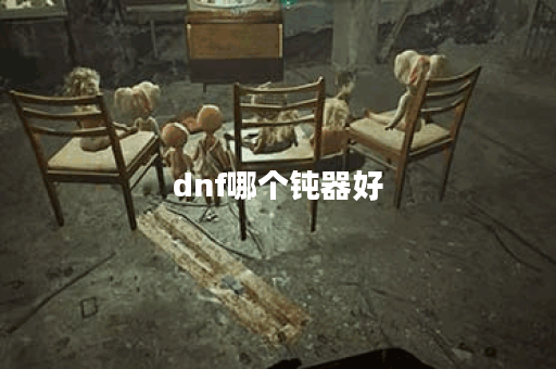 dnf哪个钝器好