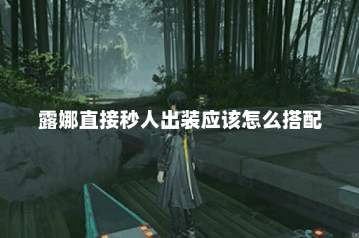 露娜直接秒人出装应该怎么搭配？如何打造露娜秒杀流装备？