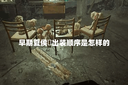 早期夏侯惇出装顺序是怎样的?如何合理搭配早期夏侯惇的装备? 早期夏侯惇出装顺序是怎样的?如何合理搭配早期夏侯惇的装备?