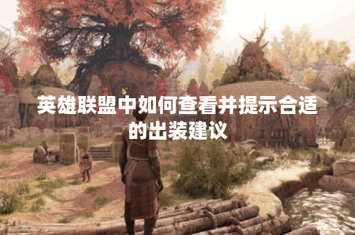 英雄联盟中如何查看并提示合适的出装建议？