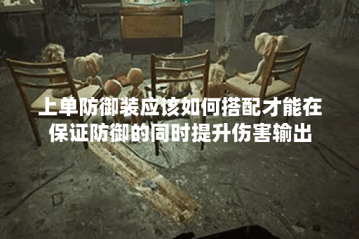 上单防御装应该如何搭配才能在保证防御的同时提升伤害输出? 上单防御装应该如何搭配才能在保证防御的同时提升伤害输出?