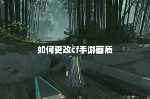如何更改cf手游画质