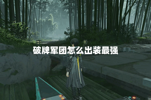 破牌军团怎么出装最强