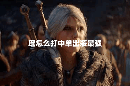 瑶怎么打中单出装最强