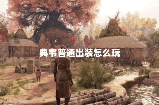 典韦普通出装怎么玩