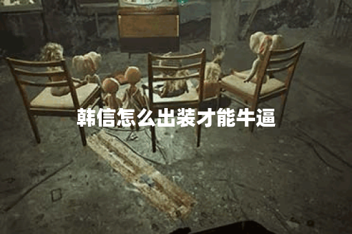 韩信怎么出装才能牛逼