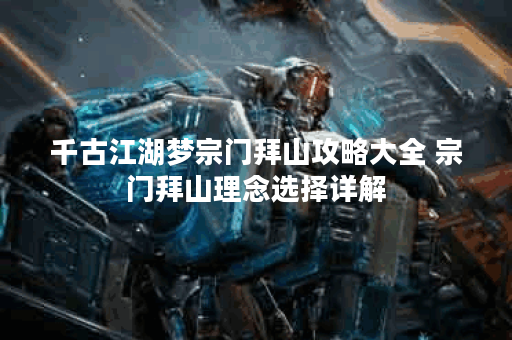 千古江湖梦宗门拜山攻略大全 宗门拜山理念选择详解