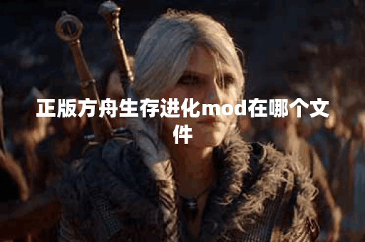正版方舟生存进化mod在哪个文件