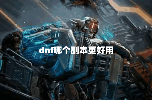 dnf哪个副本更好用