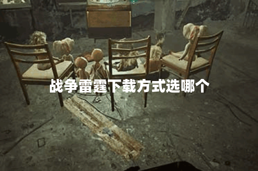 战争雷霆下载方式选哪个