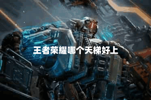 王者荣耀哪个天梯好上