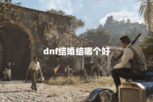 dnf结婚结哪个好