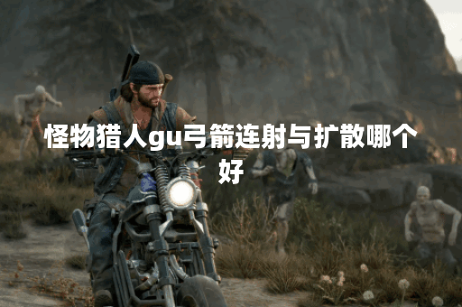 怪物猎人gu弓箭连射与扩散哪个好