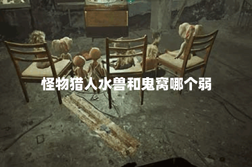 怪物猎人水兽和鬼窝哪个弱