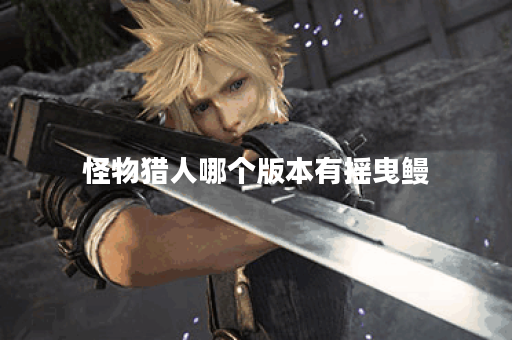 怪物猎人哪个版本有摇曳鳗
