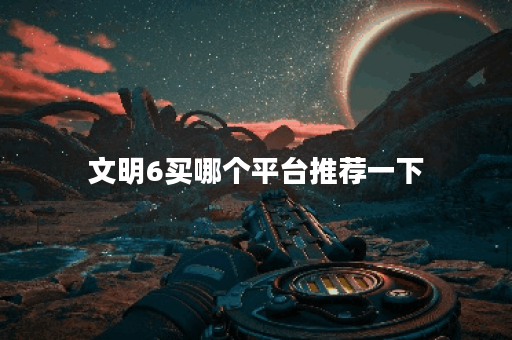 文明6买哪个平台推荐一下