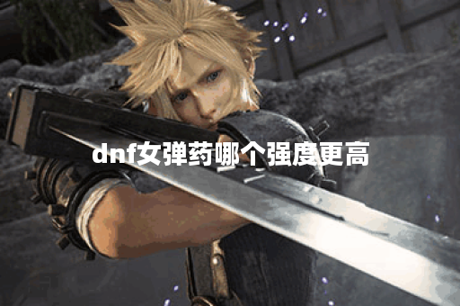 dnf女弹药哪个强度更高