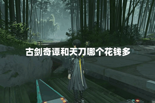 古剑奇谭和天刀哪个花钱多