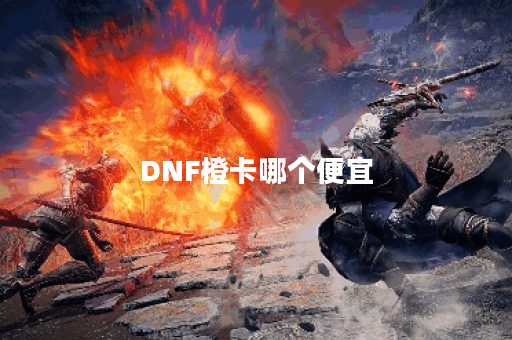 DNF橙卡哪个便宜