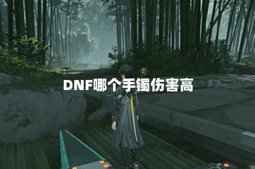 DNF哪个手镯伤害高