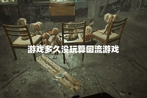 游戏多久没玩算回流游戏