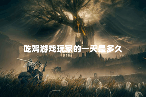 吃鸡游戏玩家的一天是多久