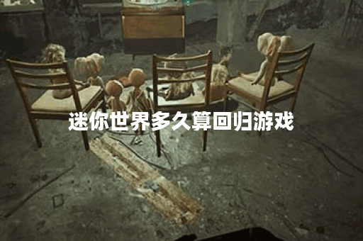 迷你世界多久算回归游戏 迷你世界多久算回归游戏