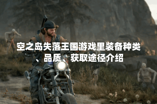 空之岛失落王国游戏里装备种类、品质、获取途径介绍