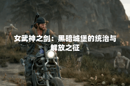 女武神之剑：黑暗城堡的统治与解放之征