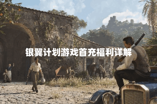 银翼计划游戏首充福利详解