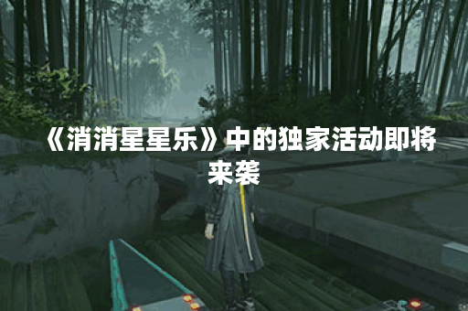 《消消星星乐》中的独家活动即将来袭