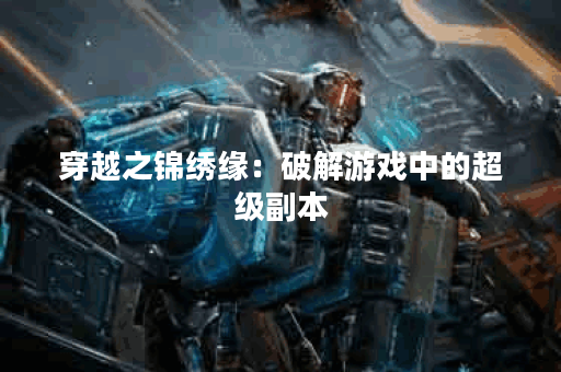 穿越之锦绣缘:破解游戏中的超级副本 穿越之锦绣缘:破解游戏中的超级副本