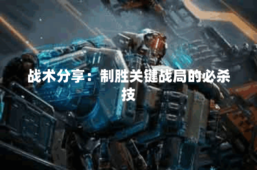 战术分享：制胜关键战局的必杀技