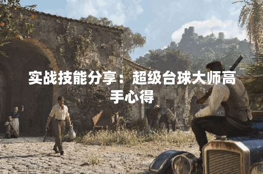 实战技能分享：超级台球大师高手心得