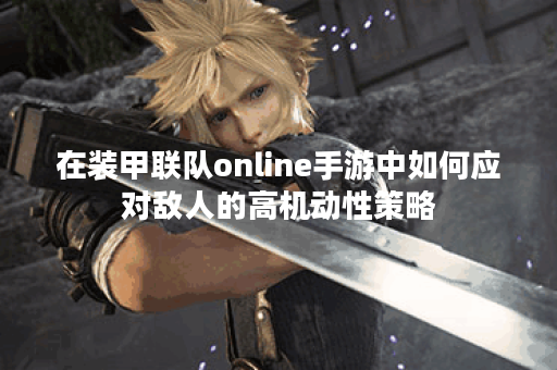 在装甲联队online手游中如何应对敌人的高机动性策略？