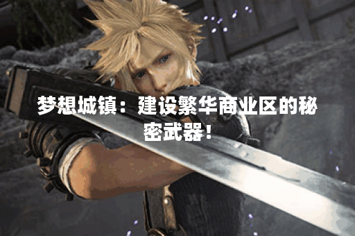 梦想城镇：建设繁华商业区的秘密武器！