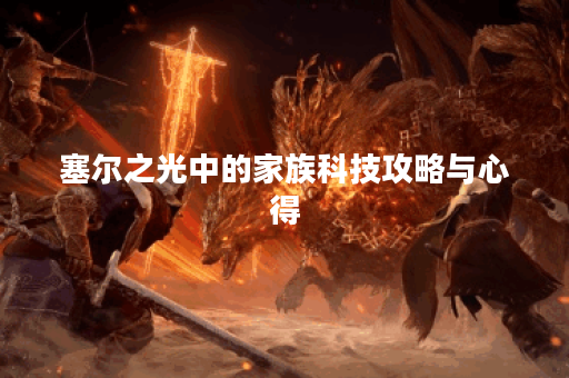 塞尔之光中的家族科技攻略与心得