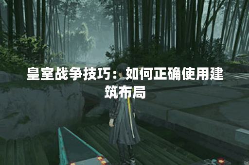 皇室战争技巧：如何正确使用建筑布局？