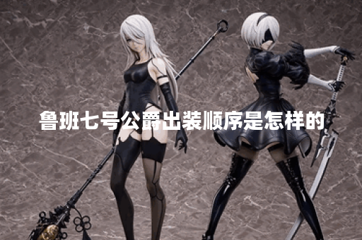 鲁班七号公爵出装顺序是怎样的?公爵装备怎么搭配? 鲁班七号公爵出装顺序是怎样的?公爵装备怎么搭配?