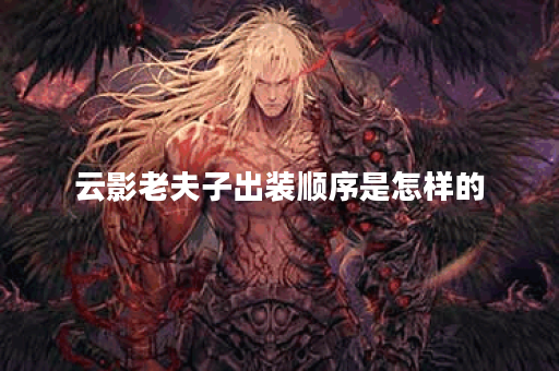 云影老夫子出装顺序是怎样的？如何搭配装备？