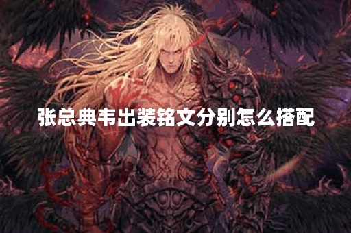 张总典韦出装铭文分别怎么搭配？