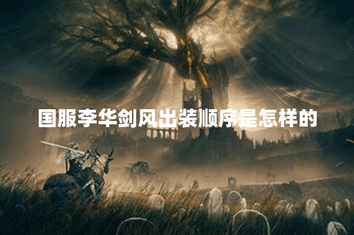 国服李华剑风出装顺序是怎样的?剑风装备搭配有何技巧? 国服李华剑风出装顺序是怎样的?剑风装备搭配有何技巧?