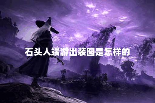 石头人端游出装图是怎样的？端游中石头人应该如何出装？
