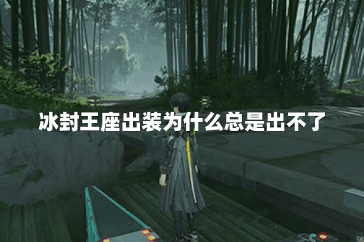 冰封王座出装为什么总是出不了？如何解决冰封王座出装问题？