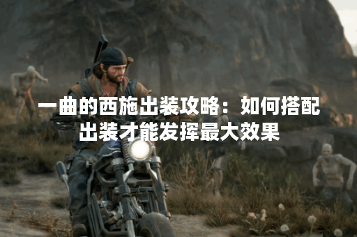 一曲的西施出装攻略:如何搭配出装才能发挥最大效果? 一曲的西施出装攻略:如何搭配出装才能发挥最大效果?