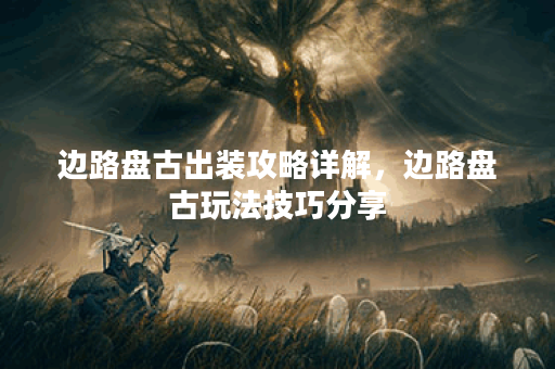 边路盘古出装攻略详解，边路盘古玩法技巧分享