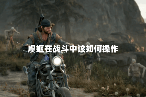 虞姬在战斗中该如何操作？她的装备搭配又有哪些技巧？