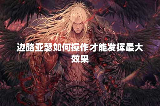 边路亚瑟如何操作才能发挥最大效果？出装策略又有哪些推荐？