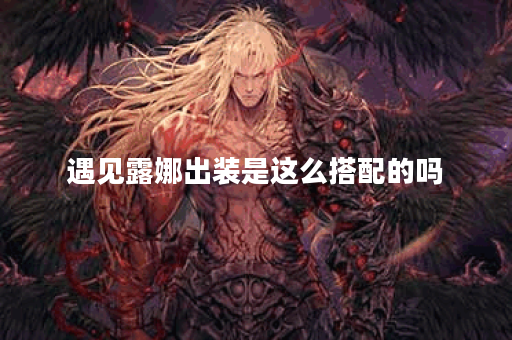 遇见露娜出装是这么搭配的吗?露娜装备应该如何选择呢? 遇见露娜出装是这么搭配的吗?露娜装备应该如何选择呢?