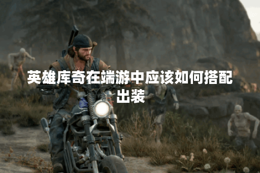 英雄库奇在端游中应该如何搭配出装？